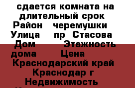 сдается комната на длительный срок › Район ­ черемушки  › Улица ­ 1пр. Стасова › Дом ­ 21 › Этажность дома ­ 2 › Цена ­ 7 000 - Краснодарский край, Краснодар г. Недвижимость » Квартиры аренда   . Краснодарский край